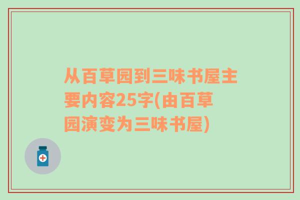 从百草园到三味书屋主要内容25字(由百草园演变为三味书屋)