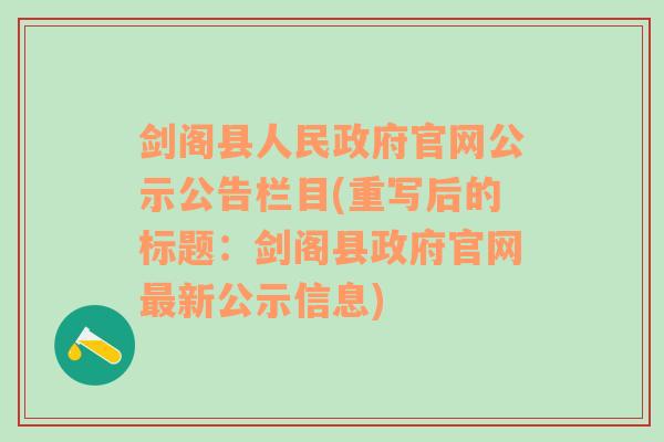 剑阁县人民政府官网公示公告栏目(重写后的标题：剑阁县政府官网最新公示信息)