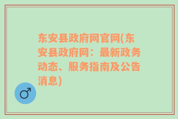 东安县政府网官网(东安县政府网：最新政务动态、服务指南及公告消息)