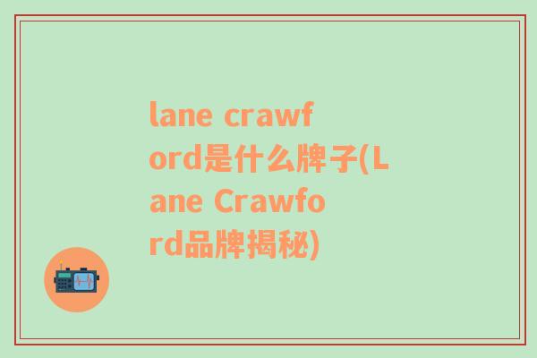 lane crawford是什么牌子(Lane Crawford品牌揭秘)