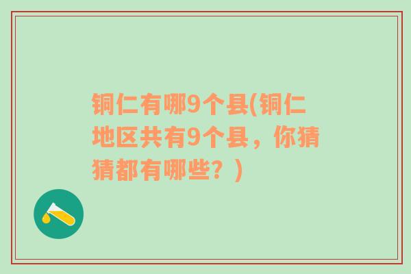 铜仁有哪9个县(铜仁地区共有9个县，你猜猜都有哪些？)