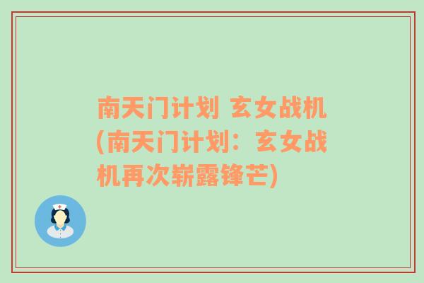 南天门计划 玄女战机(南天门计划：玄女战机再次崭露锋芒)