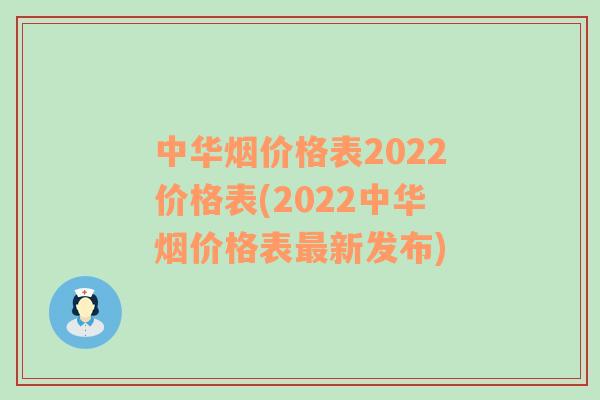 中华烟价格表2022价格表(2022中华烟价格表最新发布)