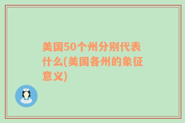 美国50个州分别代表什么(美国各州的象征意义)