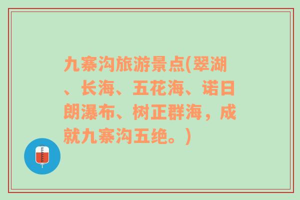 九寨沟旅游景点(翠湖、长海、五花海、诺日朗瀑布、树正群海，成就九寨沟五绝。)