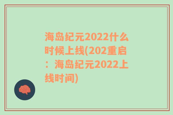 海岛纪元2022什么时候上线(202重启：海岛纪元2022上线时间)