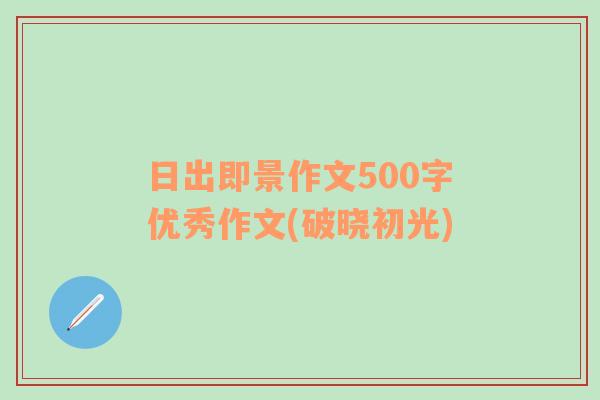 日出即景作文500字优秀作文(破晓初光)