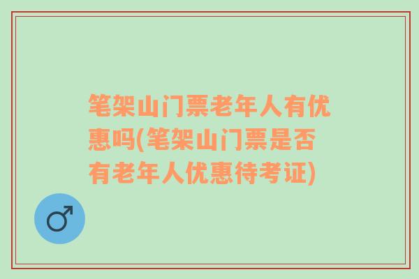 笔架山门票老年人有优惠吗(笔架山门票是否有老年人优惠待考证)