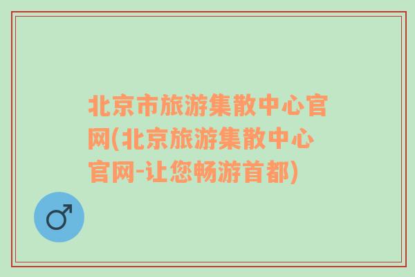 北京市旅游集散中心官网(北京旅游集散中心官网-让您畅游首都)