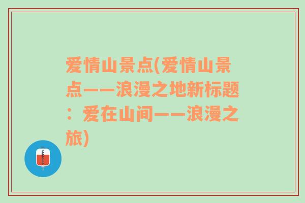 爱情山景点(爱情山景点——浪漫之地新标题：爱在山间——浪漫之旅)