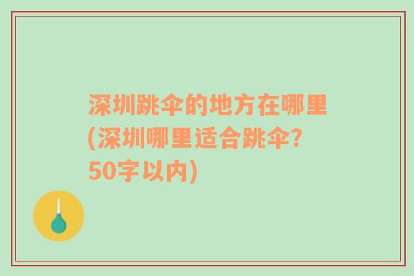 深圳跳伞的地方在哪里(深圳哪里适合跳伞？50字以内)