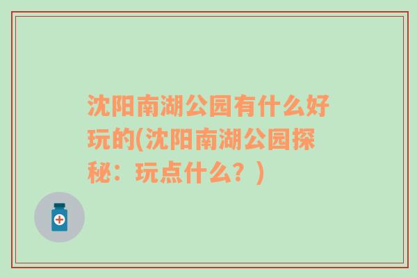 沈阳南湖公园有什么好玩的(沈阳南湖公园探秘：玩点什么？)