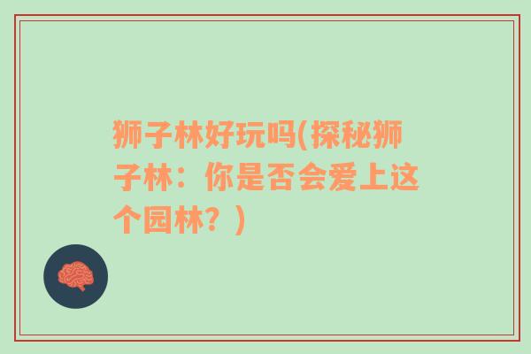 狮子林好玩吗(探秘狮子林：你是否会爱上这个园林？)