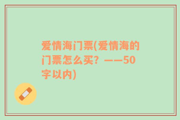 爱情海门票(爱情海的门票怎么买？——50字以内)