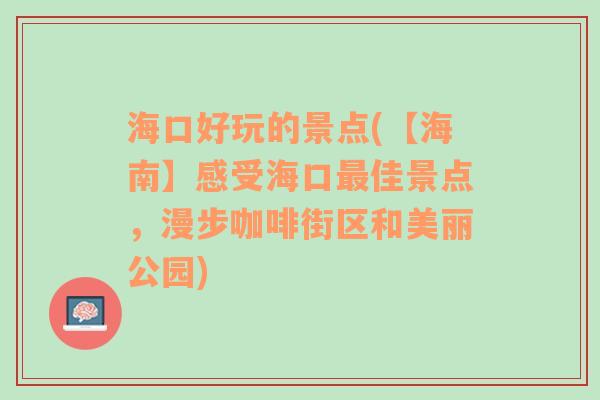 海口好玩的景点(【海南】感受海口最佳景点，漫步咖啡街区和美丽公园)