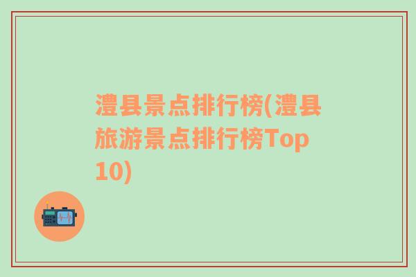 澧县景点排行榜(澧县旅游景点排行榜Top10)