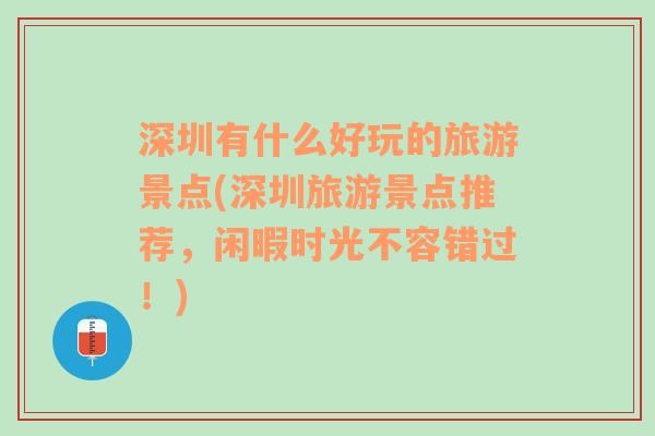 深圳有什么好玩的旅游景点(深圳旅游景点推荐，闲暇时光不容错过！)