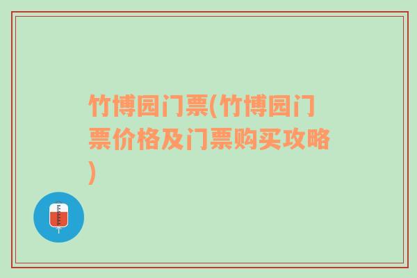 竹博园门票(竹博园门票价格及门票购买攻略)