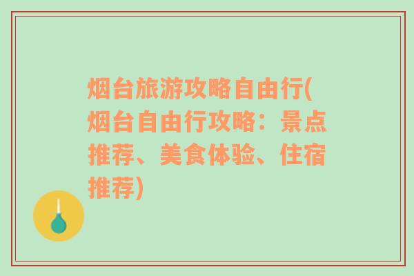 烟台旅游攻略自由行(烟台自由行攻略：景点推荐、美食体验、住宿推荐)