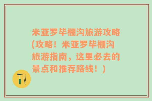 米亚罗毕棚沟旅游攻略(攻略！米亚罗毕棚沟旅游指南，这里必去的景点和推荐路线！)