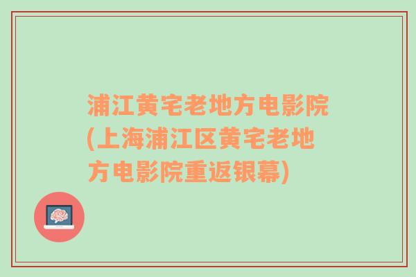 浦江黄宅老地方电影院(上海浦江区黄宅老地方电影院重返银幕)