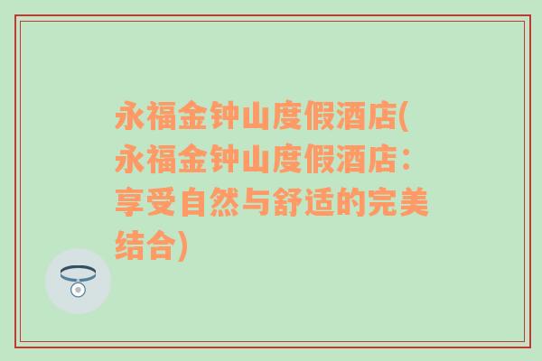 永福金钟山度假酒店(永福金钟山度假酒店：享受自然与舒适的完美结合)