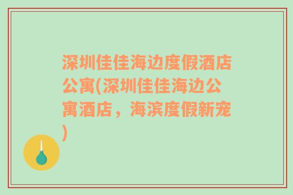 深圳佳佳海边度假酒店公寓(深圳佳佳海边公寓酒店，海滨度假新宠)