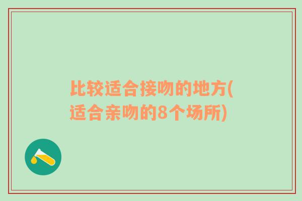 比较适合接吻的地方(适合亲吻的8个场所)