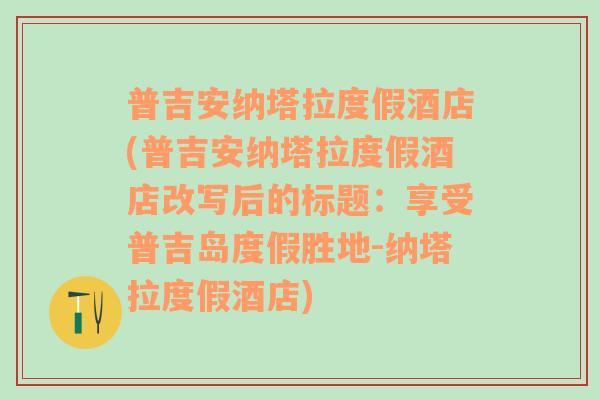 普吉安纳塔拉度假酒店(普吉安纳塔拉度假酒店改写后的标题：享受普吉岛度假胜地-纳塔拉度假酒店)