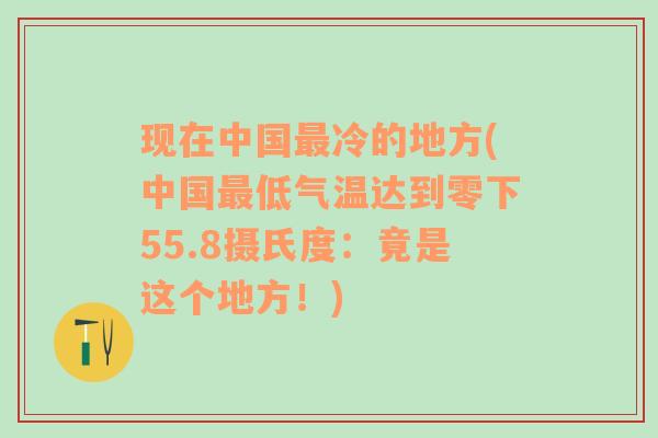 现在中国最冷的地方(中国最低气温达到零下55.8摄氏度：竟是这个地方！)