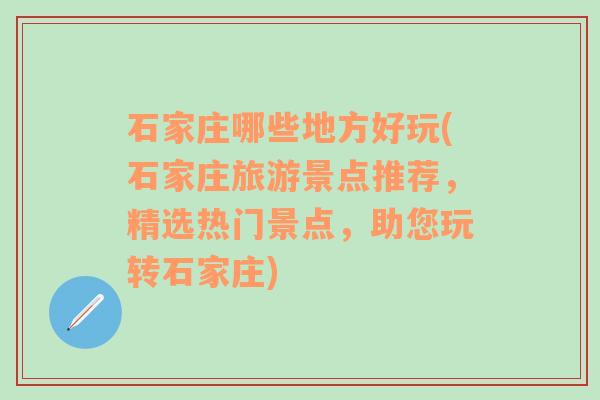 石家庄哪些地方好玩(石家庄旅游景点推荐，精选热门景点，助您玩转石家庄)