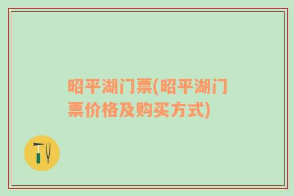 昭平湖门票(昭平湖门票价格及购买方式)