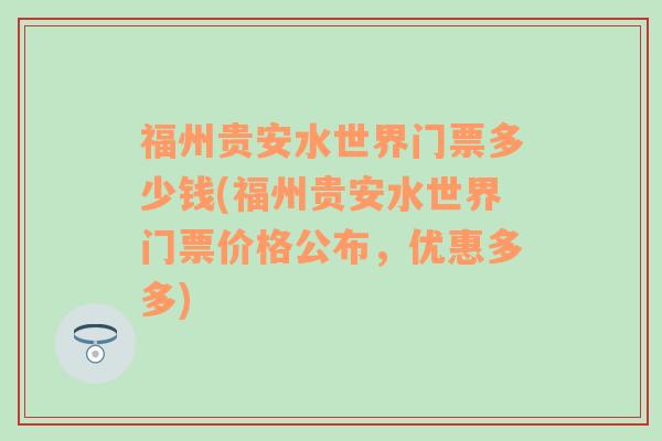 福州贵安水世界门票多少钱(福州贵安水世界门票价格公布，优惠多多)