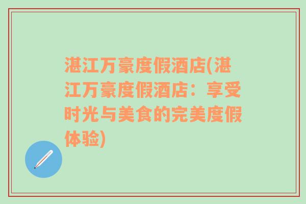 湛江万豪度假酒店(湛江万豪度假酒店：享受时光与美食的完美度假体验)