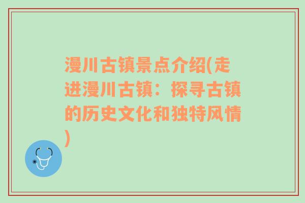 漫川古镇景点介绍(走进漫川古镇：探寻古镇的历史文化和独特风情)