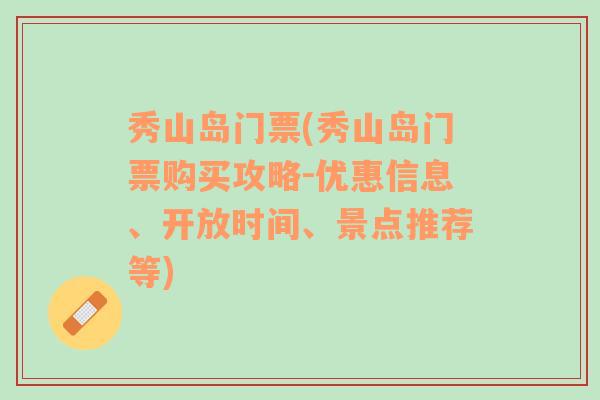 秀山岛门票(秀山岛门票购买攻略-优惠信息、开放时间、景点推荐等)