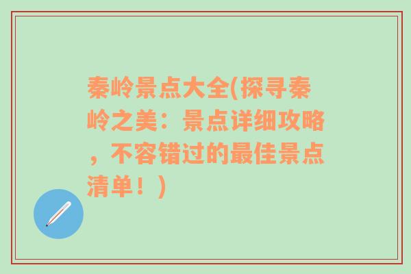 秦岭景点大全(探寻秦岭之美：景点详细攻略，不容错过的最佳景点清单！)