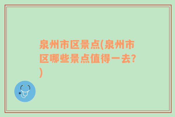 泉州市区景点(泉州市区哪些景点值得一去？)