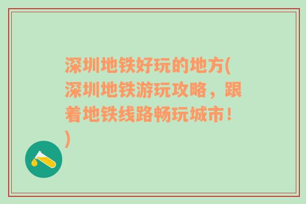 深圳地铁好玩的地方(深圳地铁游玩攻略，跟着地铁线路畅玩城市！)