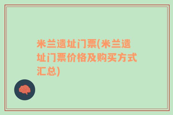 米兰遗址门票(米兰遗址门票价格及购买方式汇总)