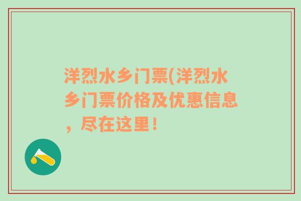 洋烈水乡门票(洋烈水乡门票价格及优惠信息，尽在这里！