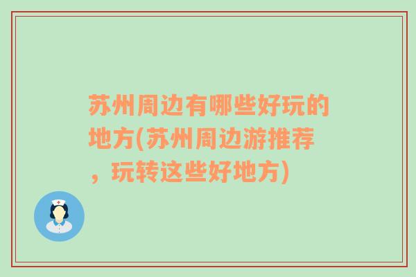 苏州周边有哪些好玩的地方(苏州周边游推荐，玩转这些好地方)