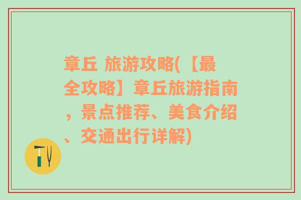 章丘 旅游攻略(【最全攻略】章丘旅游指南，景点推荐、美食介绍、交通出行详解)