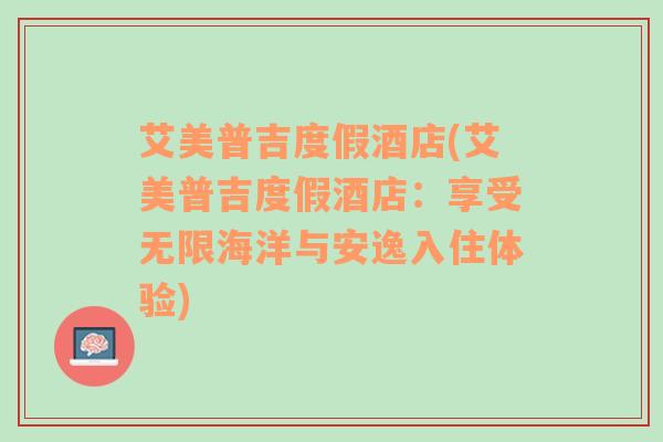 艾美普吉度假酒店(艾美普吉度假酒店：享受无限海洋与安逸入住体验)