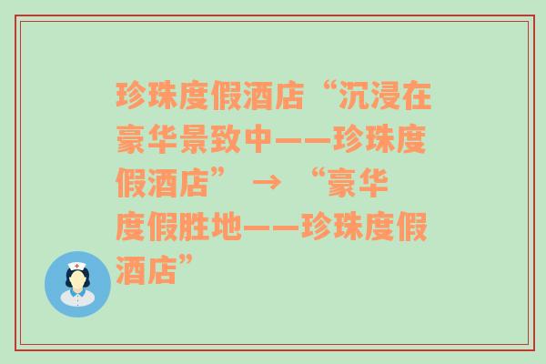 珍珠度假酒店“沉浸在豪华景致中——珍珠度假酒店” → “豪华度假胜地——珍珠度假酒店”