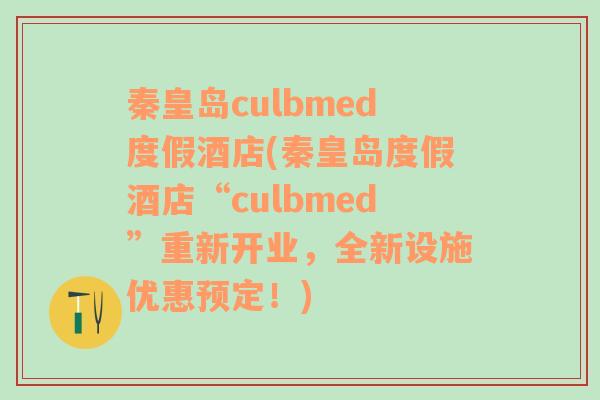 秦皇岛culbmed度假酒店(秦皇岛度假酒店“culbmed”重新开业，全新设施优惠预定！)