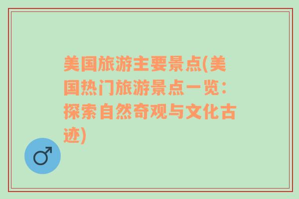 美国旅游主要景点(美国热门旅游景点一览：探索自然奇观与文化古迹)