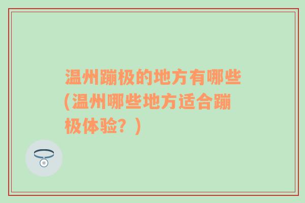 温州蹦极的地方有哪些(温州哪些地方适合蹦极体验？)