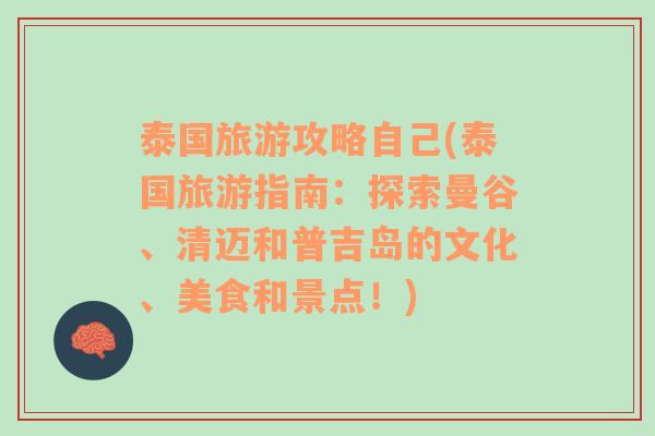 泰国旅游攻略自己(泰国旅游指南：探索曼谷、清迈和普吉岛的文化、美食和景点！)