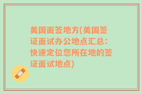 美国面签地方(美国签证面试办公地点汇总：快速定位您所在地的签证面试地点)